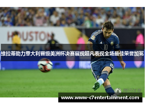 维拉蒂助力意大利晋级美洲杯决赛展现超凡表现全场最佳荣誉加冕