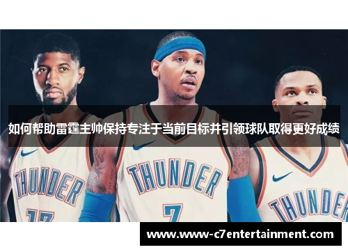 如何帮助雷霆主帅保持专注于当前目标并引领球队取得更好成绩