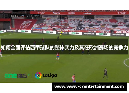 如何全面评估西甲球队的整体实力及其在欧洲赛场的竞争力