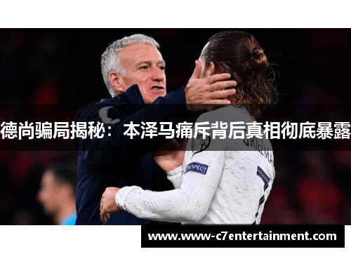 德尚骗局揭秘：本泽马痛斥背后真相彻底暴露