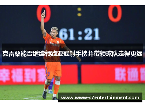 克雷桑能否继续领跑亚冠射手榜并带领球队走得更远