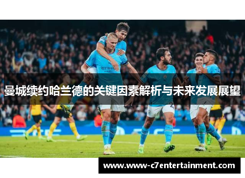 曼城续约哈兰德的关键因素解析与未来发展展望