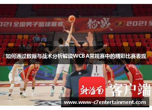 如何通过数据与战术分析解读WCBA常规赛中的精彩比赛表现