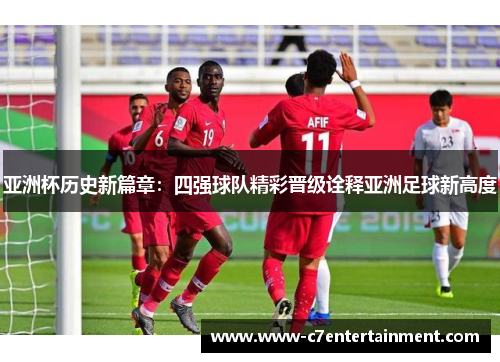 亚洲杯历史新篇章：四强球队精彩晋级诠释亚洲足球新高度