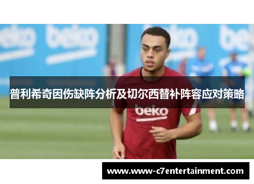 普利希奇因伤缺阵分析及切尔西替补阵容应对策略