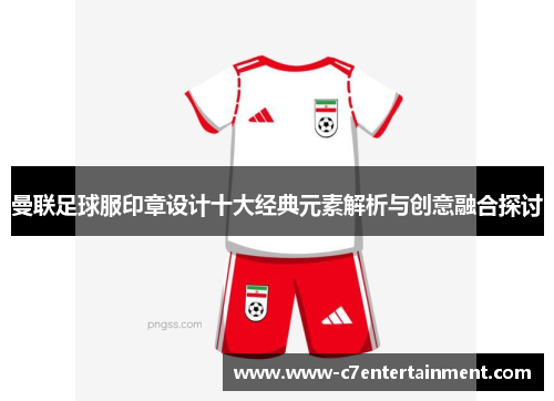曼联足球服印章设计十大经典元素解析与创意融合探讨
