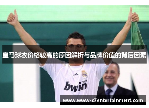 皇马球衣价格较高的原因解析与品牌价值的背后因素