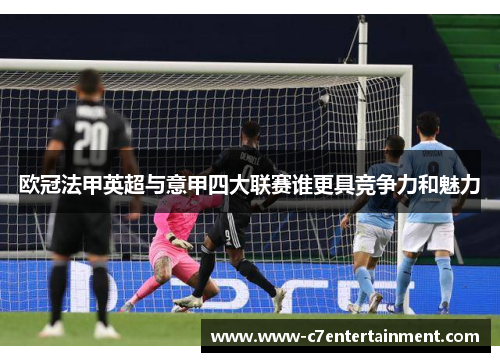 欧冠法甲英超与意甲四大联赛谁更具竞争力和魅力 欧冠法甲英超与意甲四大联赛谁更具竞争力和魅力