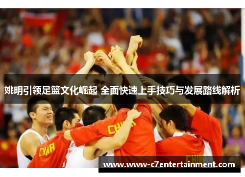 姚明引领足篮文化崛起 全面快速上手技巧与发展路线解析