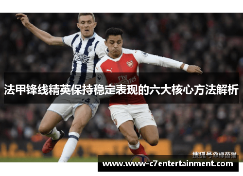 法甲锋线精英保持稳定表现的六大核心方法解析