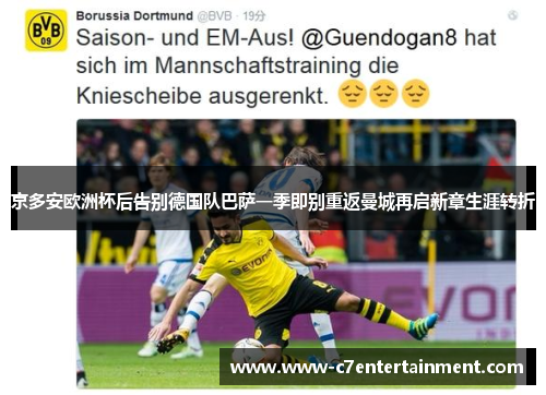 京多安欧洲杯后告别德国队巴萨一季即别重返曼城再启新章生涯转折 京多安欧洲杯后告别德国队巴萨一季即别重返曼城再启新章生涯转折