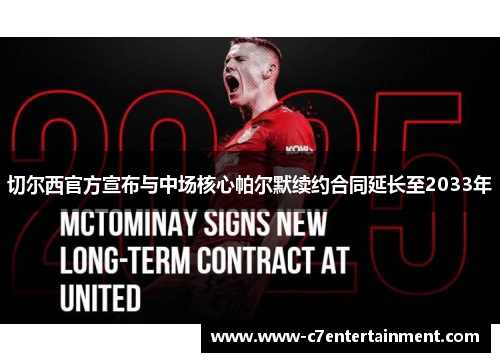 切尔西官方宣布与中场核心帕尔默续约合同延长至2033年 切尔西官方宣布与中场核心帕尔默续约合同延长至2033年