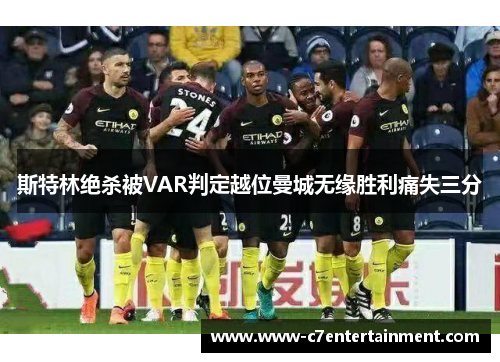 斯特林绝杀被VAR判定越位曼城无缘胜利痛失三分