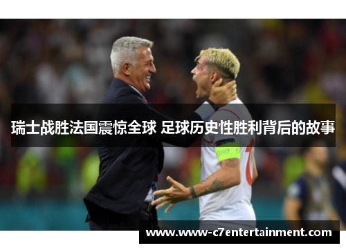 瑞士战胜法国震惊全球 足球历史性胜利背后的故事