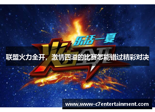 联盟火力全开,激情四溢的比赛怎能错过精彩对决 联盟火力全开,激情四溢的比赛怎能错过精彩对决