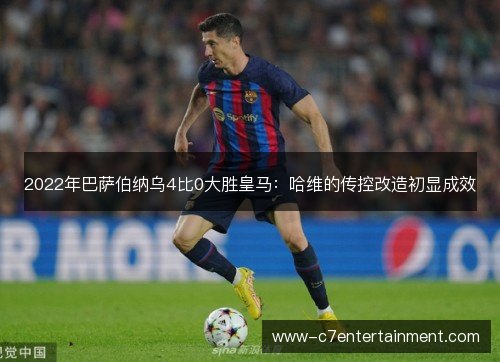 2022年巴萨伯纳乌4比0大胜皇马：哈维的传控改造初显成效