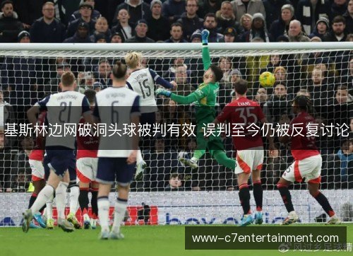 基斯林边网破洞头球被判有效 误判至今仍被反复讨论